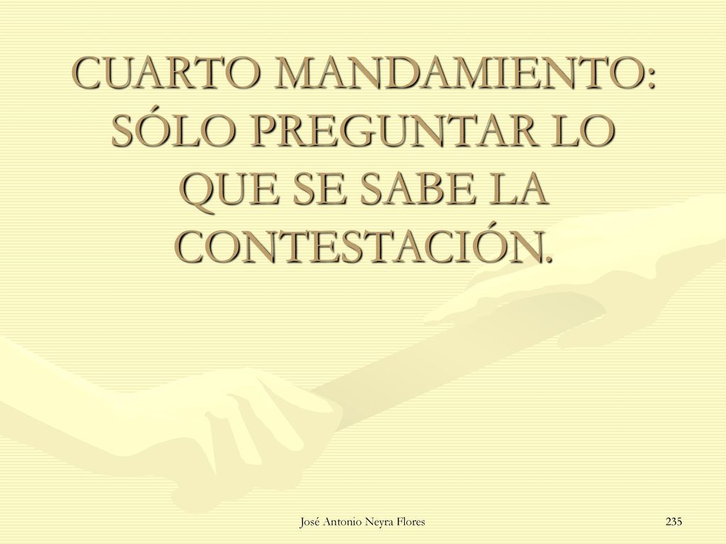 CUARTO MANDAMIENTO: SÓLO PREGUNTAR LO QUE SE SABE LA CONTESTACIÓN.