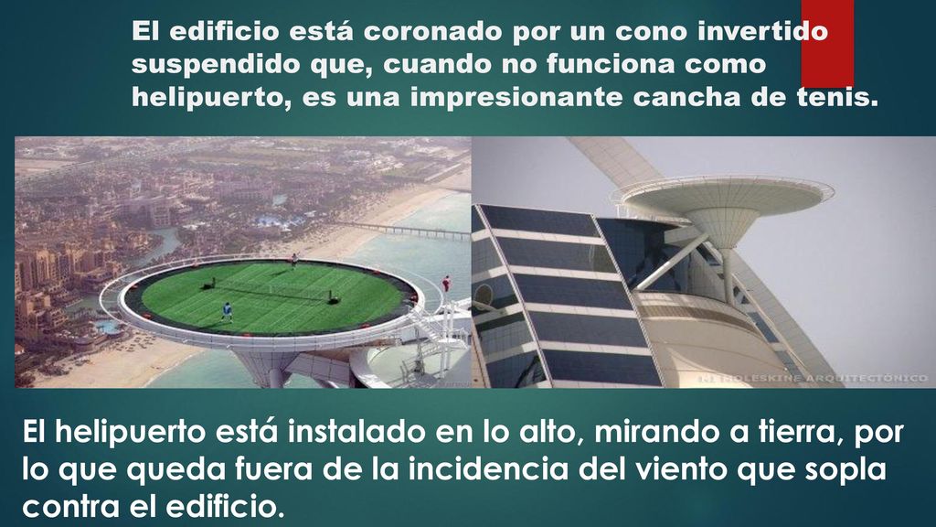 El edificio está coronado por un cono invertido suspendido que, cuando no funciona como helipuerto, es una impresionante cancha de tenis.