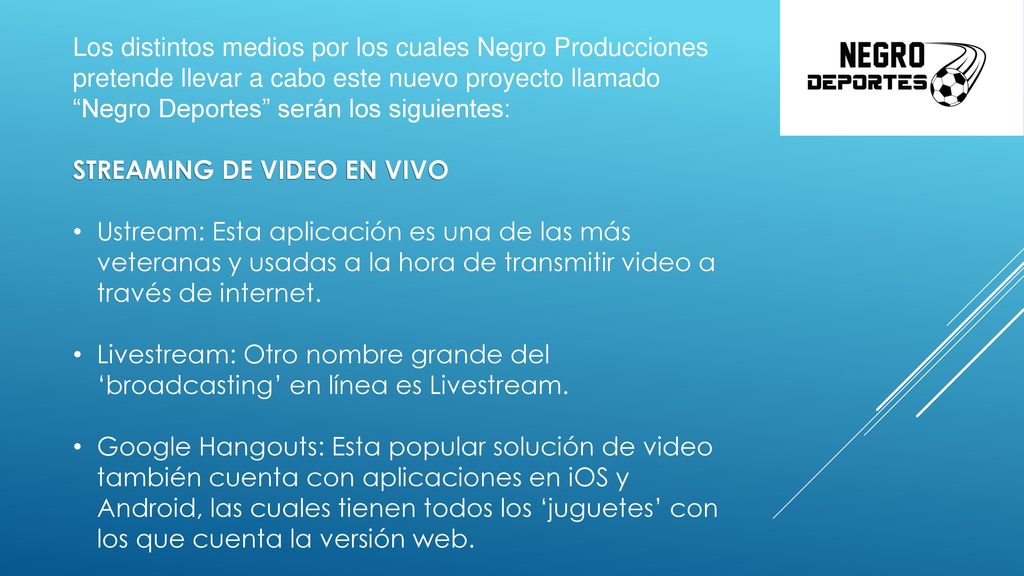 Los distintos medios por los cuales Negro Producciones pretende llevar a cabo este nuevo proyecto llamado Negro Deportes serán los siguientes: