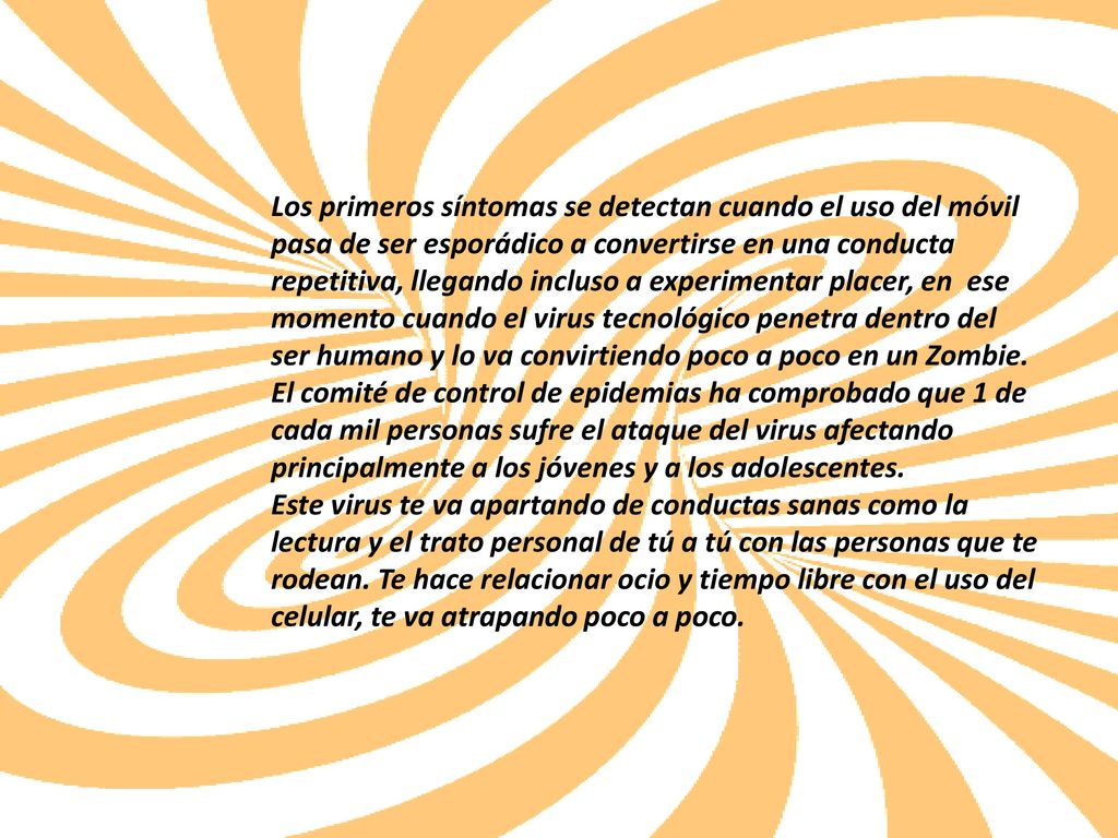 Los primeros síntomas se detectan cuando el uso del móvil pasa de ser esporádico a convertirse en una conducta repetitiva, llegando incluso a experimentar placer, en ese momento cuando el virus tecnológico penetra dentro del ser humano y lo va convirtiendo poco a poco en un Zombie.
