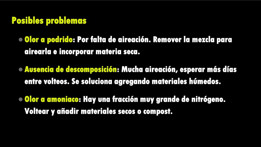 Posibles problemas Olor a podrido: Por falta de aireación. Remover la mezcla para airearla e incorporar materia seca.