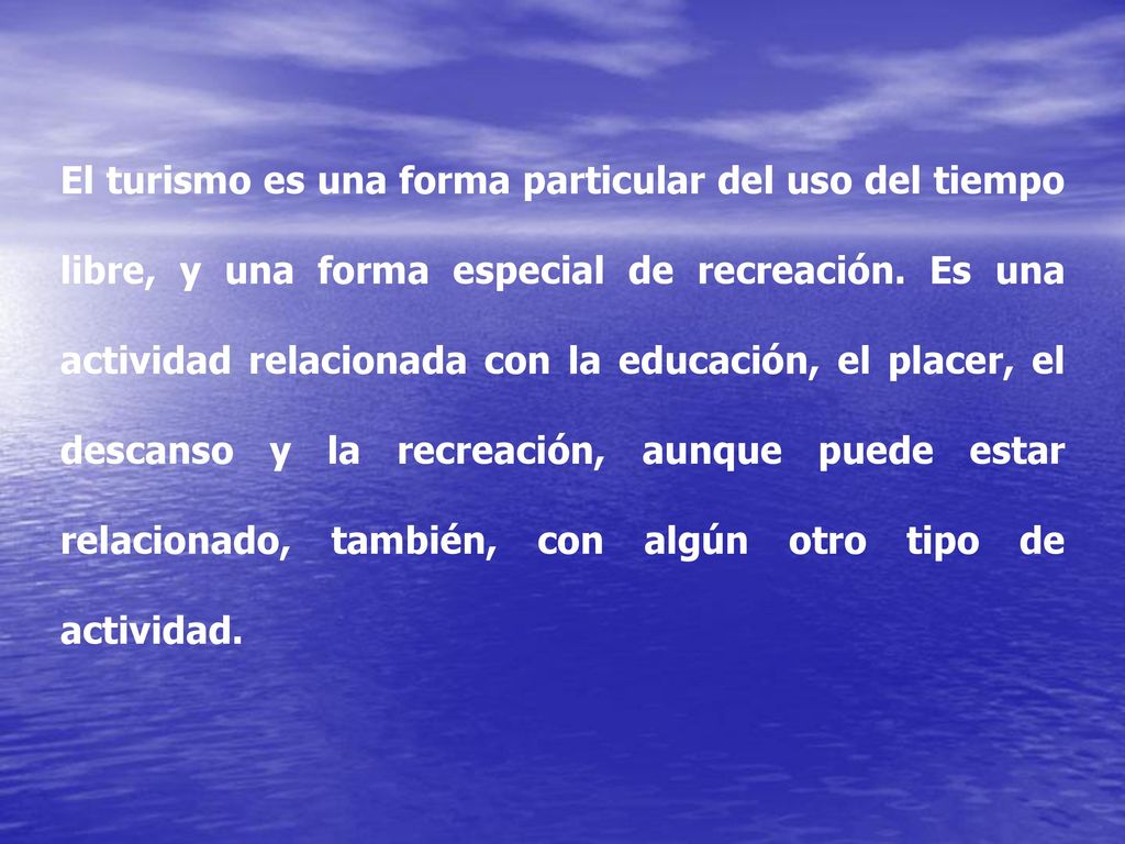 El turismo es una forma particular del uso del tiempo libre, y una forma especial de recreación.
