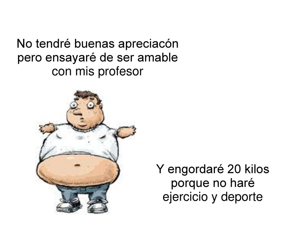 Y engordaré 20 kilos porque no haré ejercicio y deporte