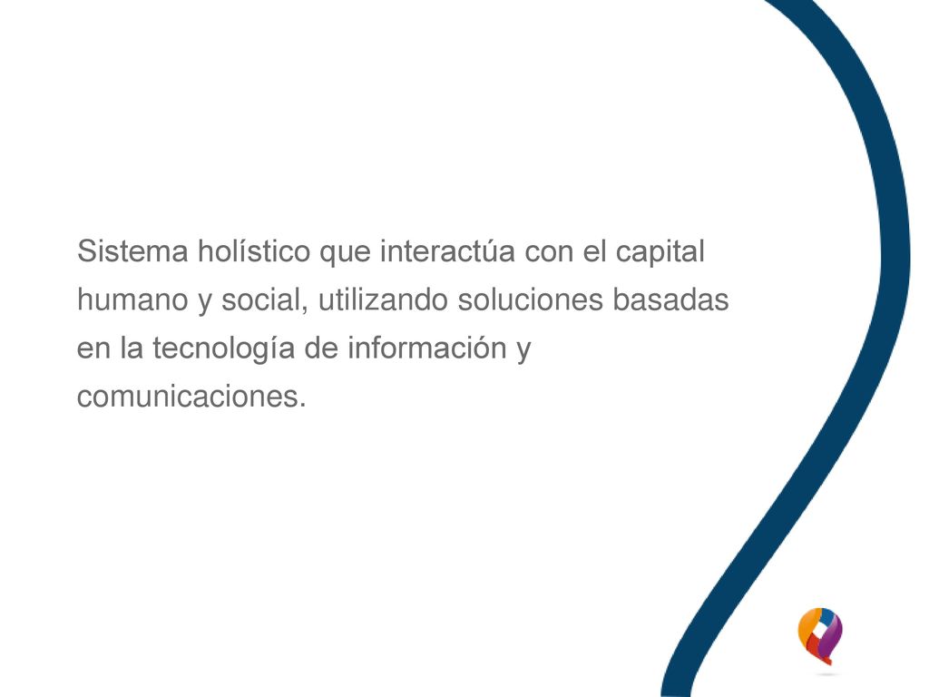 Sistema holístico que interactúa con el capital humano y social, utilizando soluciones basadas en la tecnología de información y comunicaciones.