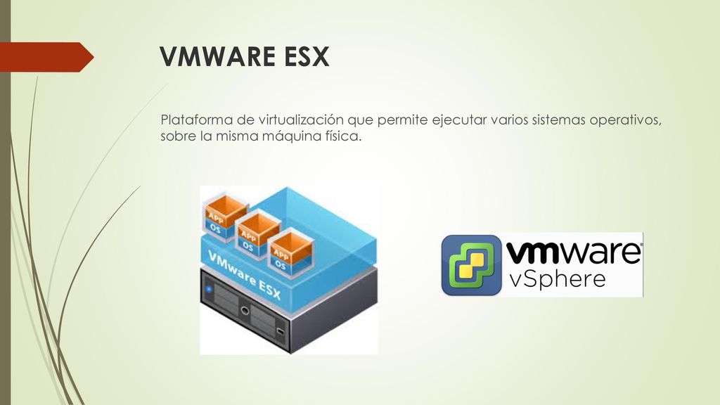VMWARE ESX Plataforma de virtualización que permite ejecutar varios sistemas operativos, sobre la misma máquina física.