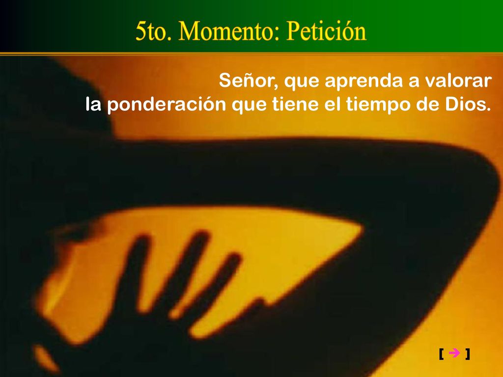 5to. Momento: Petición Señor, que aprenda a valorar