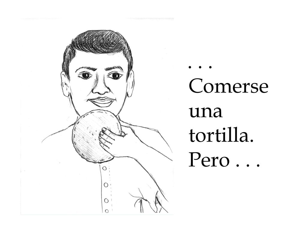 . . . Comerse una tortilla. Pero . . .