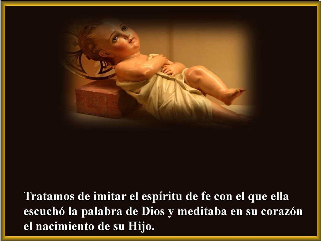 Tratamos de imitar el espíritu de fe con el que ella escuchó la palabra de Dios y meditaba en su corazón el nacimiento de su Hijo.