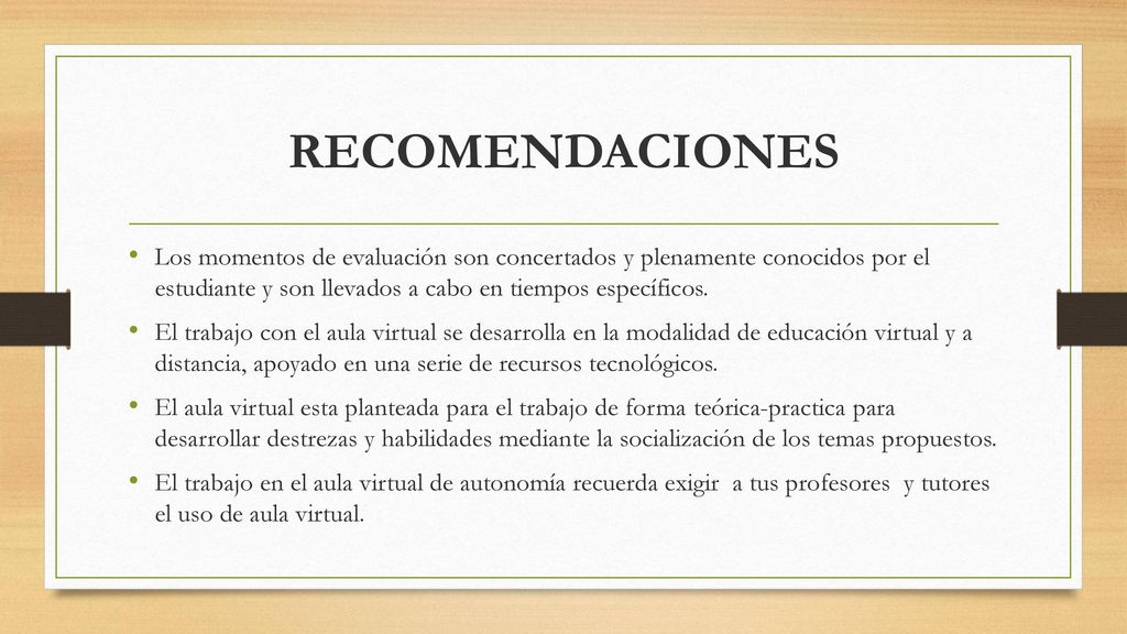 RECOMENDACIONES Los momentos de evaluación son concertados y plenamente conocidos por el estudiante y son llevados a cabo en tiempos específicos.