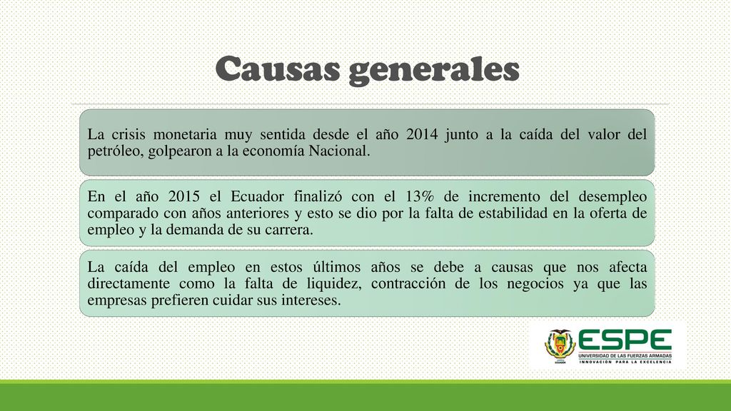 Causas generales La crisis monetaria muy sentida desde el año 2014 junto a la caída del valor del petróleo, golpearon a la economía Nacional.