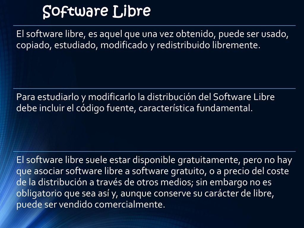 Software Libre El software libre, es aquel que una vez obtenido, puede ser usado, copiado, estudiado, modificado y redistribuido libremente.
