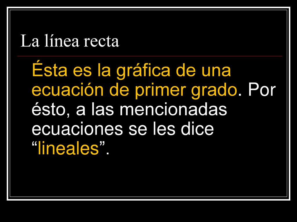 La línea recta Ésta es la gráfica de una ecuación de primer grado.