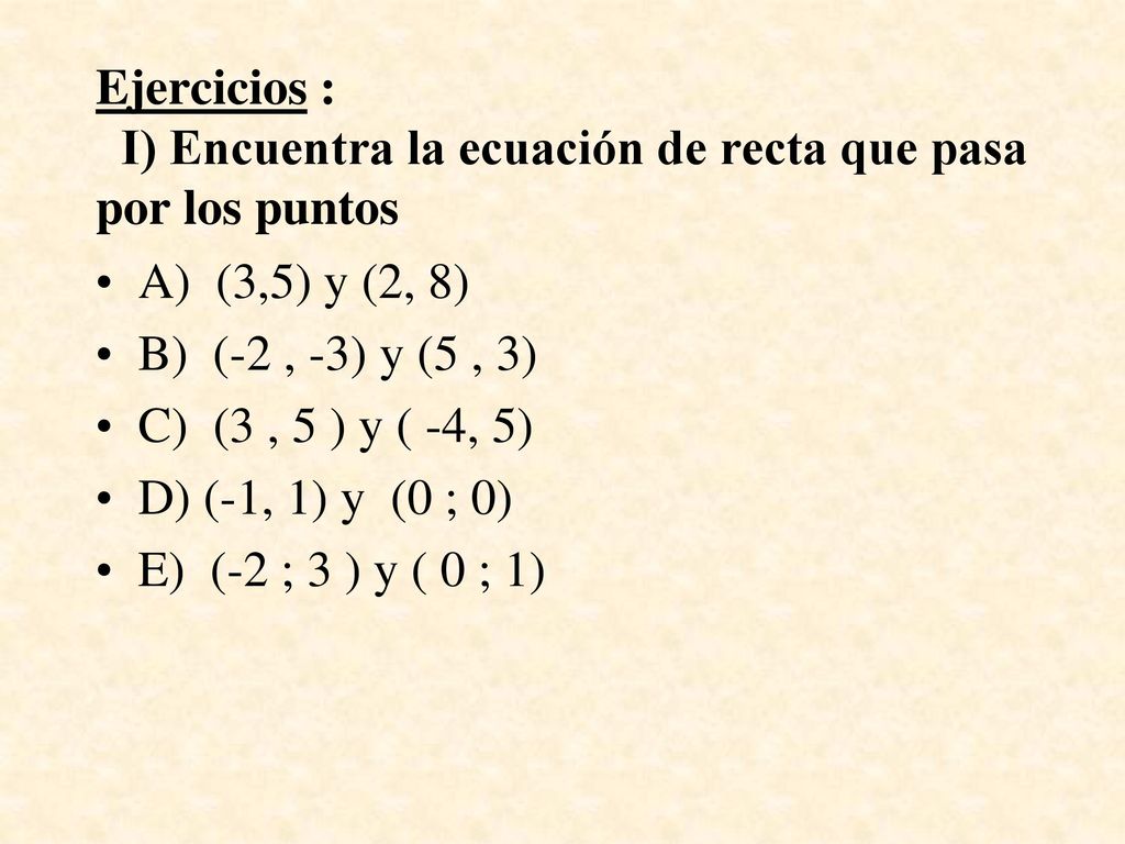 Ejercicios : I) Encuentra la ecuación de recta que pasa por los puntos