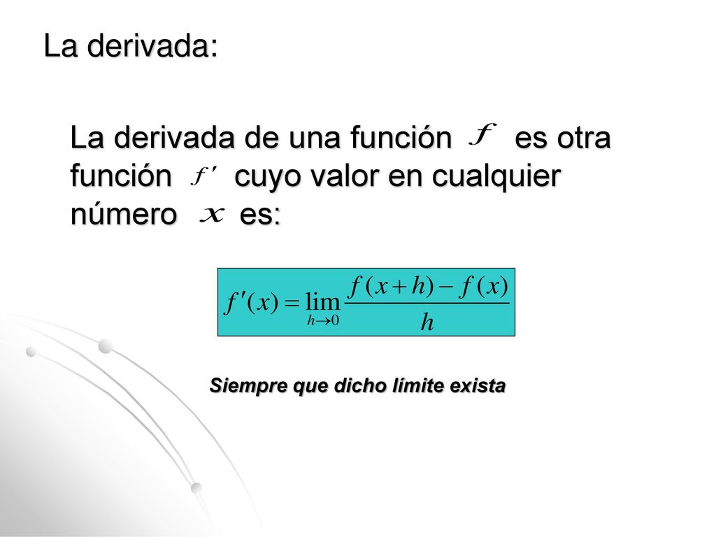 La derivada: La derivada de una función es otra función cuyo valor en cualquier número es: