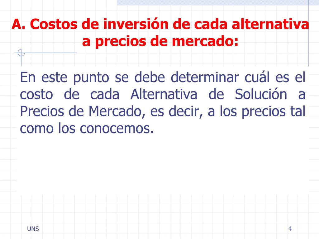 A. Costos de inversión de cada alternativa a precios de mercado: