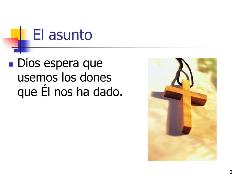 El asunto Dios espera que usemos los dones que Él nos ha dado.