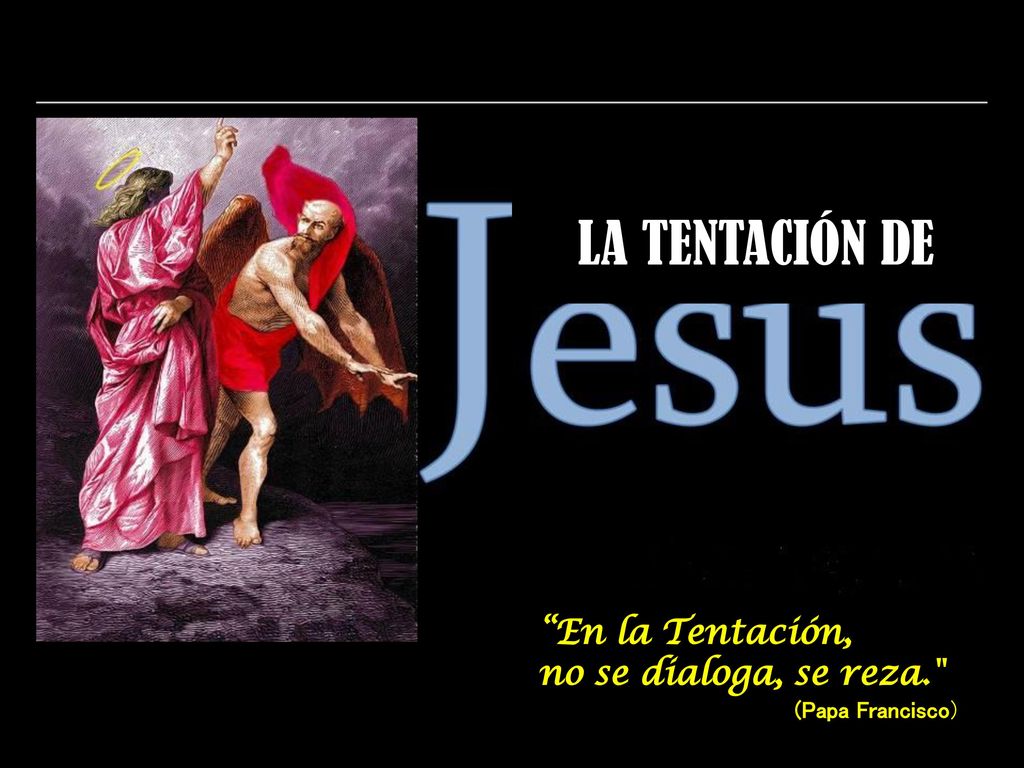 LA TENTACIÓN DE En la Tentación, no se dialoga, se reza.