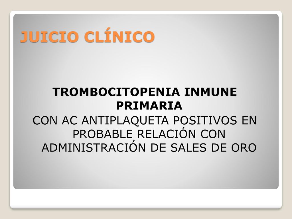 JUICIO CLÍNICO TROMBOCITOPENIA INMUNE PRIMARIA CON AC ANTIPLAQUETA POSITIVOS EN PROBABLE RELACIÓN CON ADMINISTRACIÓN DE SALES DE ORO