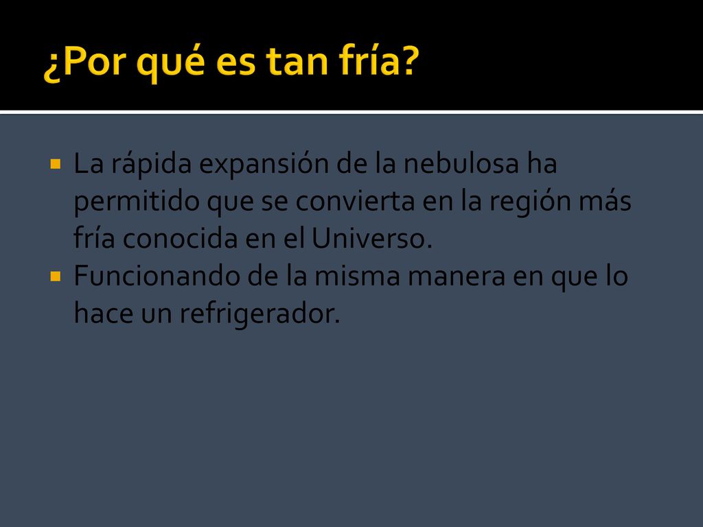 ¿Por qué es tan fría La rápida expansión de la nebulosa ha permitido que se convierta en la región más fría conocida en el Universo.