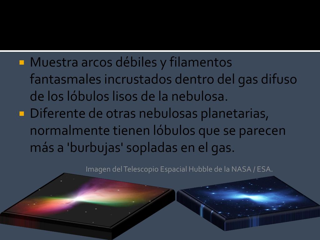 Muestra arcos débiles y filamentos fantasmales incrustados dentro del gas difuso de los lóbulos lisos de la nebulosa.
