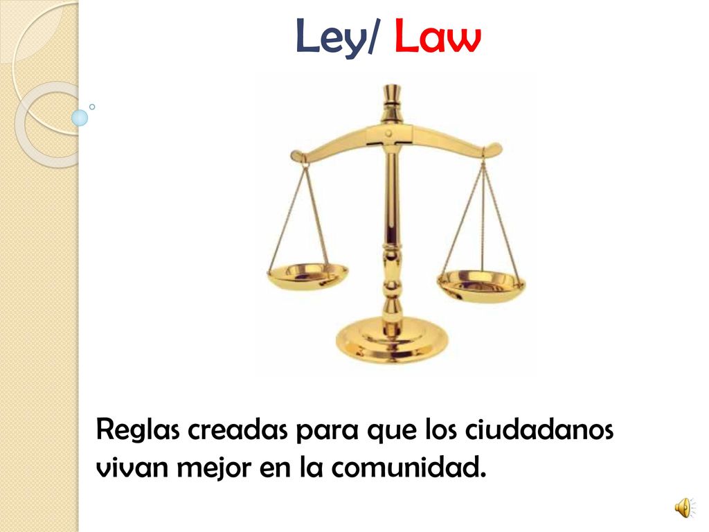 Ley/ Law Reglas creadas para que los ciudadanos vivan mejor en la comunidad.