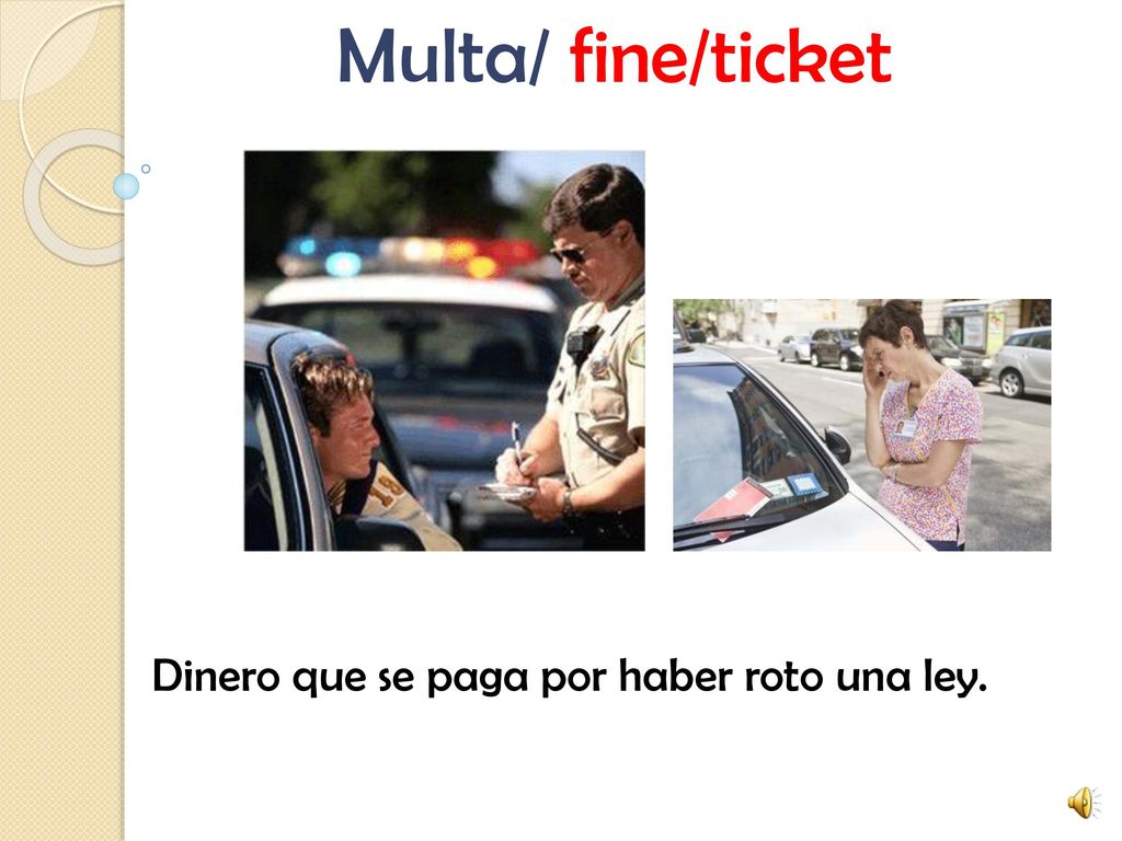Multa/ fine/ticket Dinero que se paga por haber roto una ley.