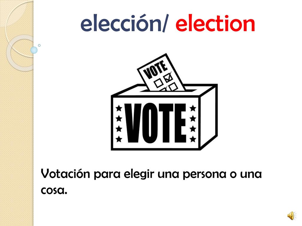 elección/ election Votación para elegir una persona o una cosa.