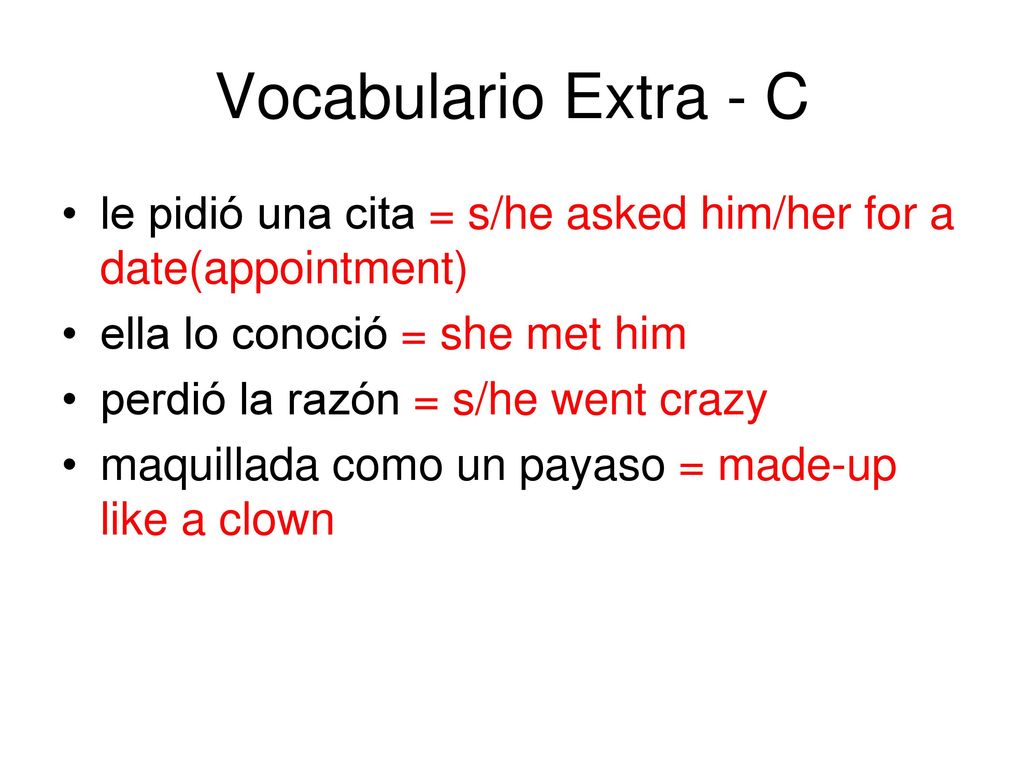 Vocabulario Extra - C le pidió una cita = s/he asked him/her for a date(appointment) ella lo conoció = she met him.