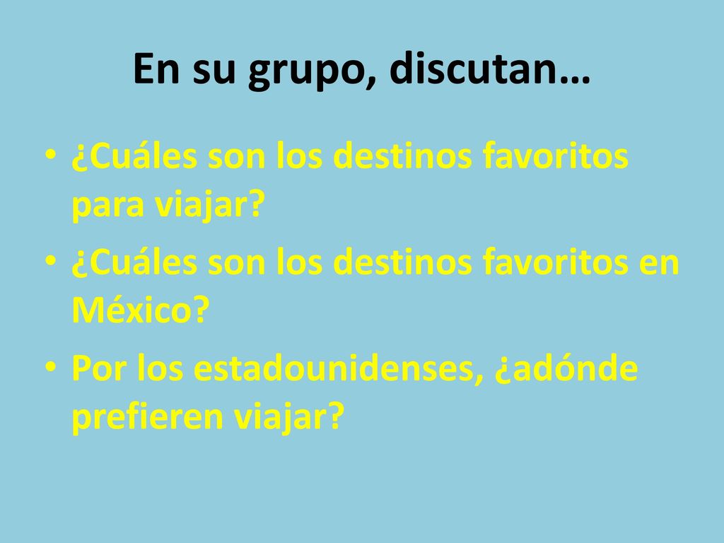 En su grupo, discutan… ¿Cuáles son los destinos favoritos para viajar