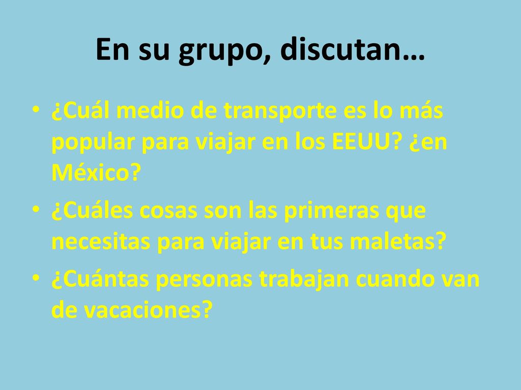 En su grupo, discutan… ¿Cuál medio de transporte es lo más popular para viajar en los EEUU ¿en México