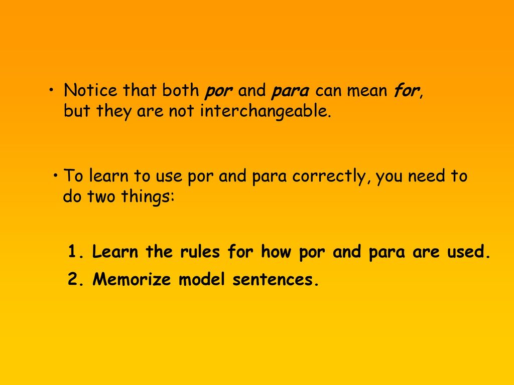 Notice that both por and para can mean for, but they are not interchangeable.