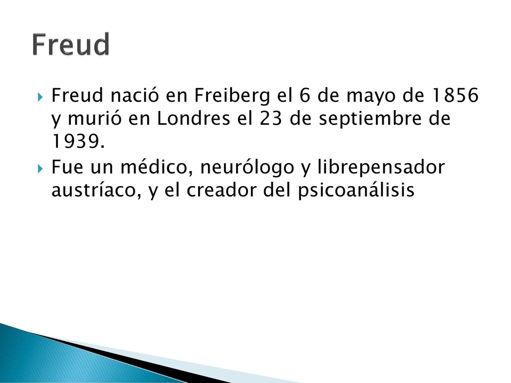 Freud Freud nació en Freiberg el 6 de mayo de 1856 y murió en Londres el 23 de septiembre de