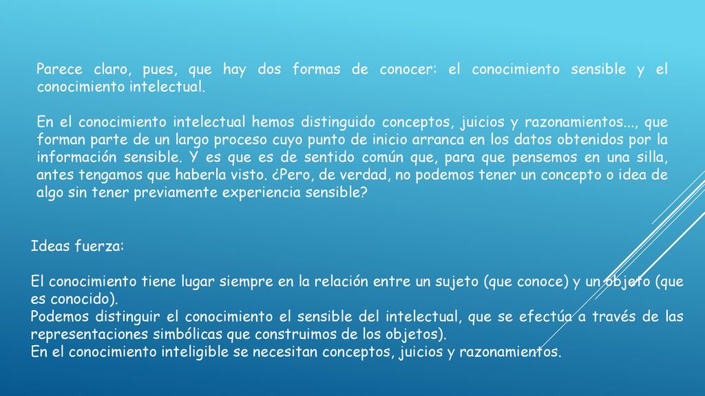Parece claro, pues, que hay dos formas de conocer: el conocimiento sensible y el conocimiento intelectual.