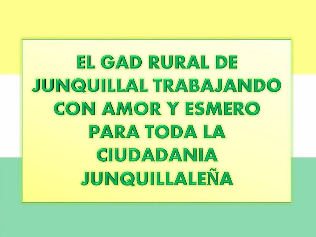 EL GAD RURAL DE JUNQUILLAL TRABAJANDO CON AMOR Y ESMERO PARA TODA LA CIUDADANIA JUNQUILLALEÑA