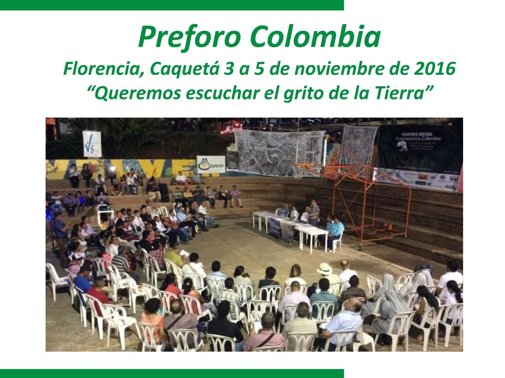 Preforo Colombia Florencia, Caquetá 3 a 5 de noviembre de 2016 Queremos escuchar el grito de la Tierra
