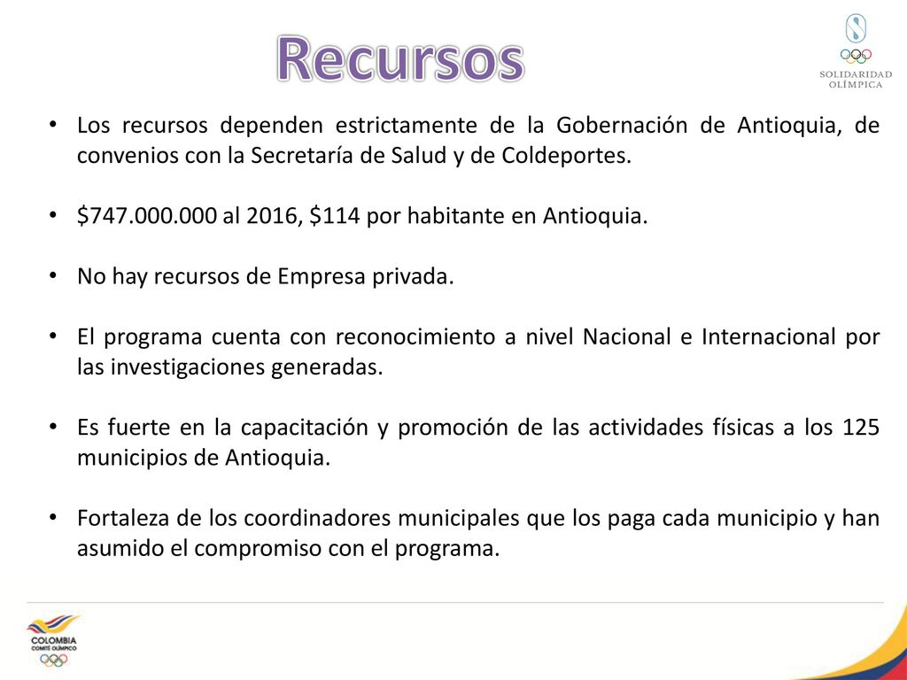 Recursos Los recursos dependen estrictamente de la Gobernación de Antioquia, de convenios con la Secretaría de Salud y de Coldeportes.