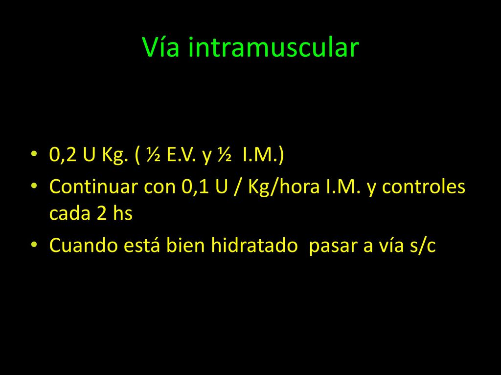 Vía intramuscular 0,2 U Kg. ( ½ E.V. y ½ I.M.)