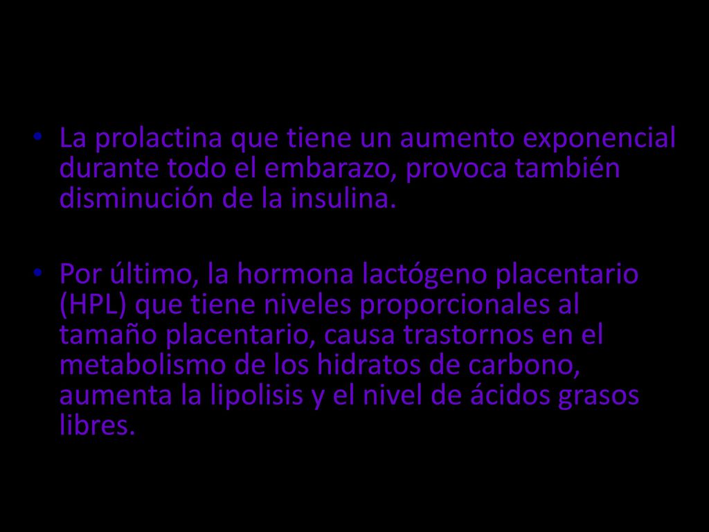 La prolactina que tiene un aumento exponencial durante todo el embarazo, provoca también disminución de la insulina.