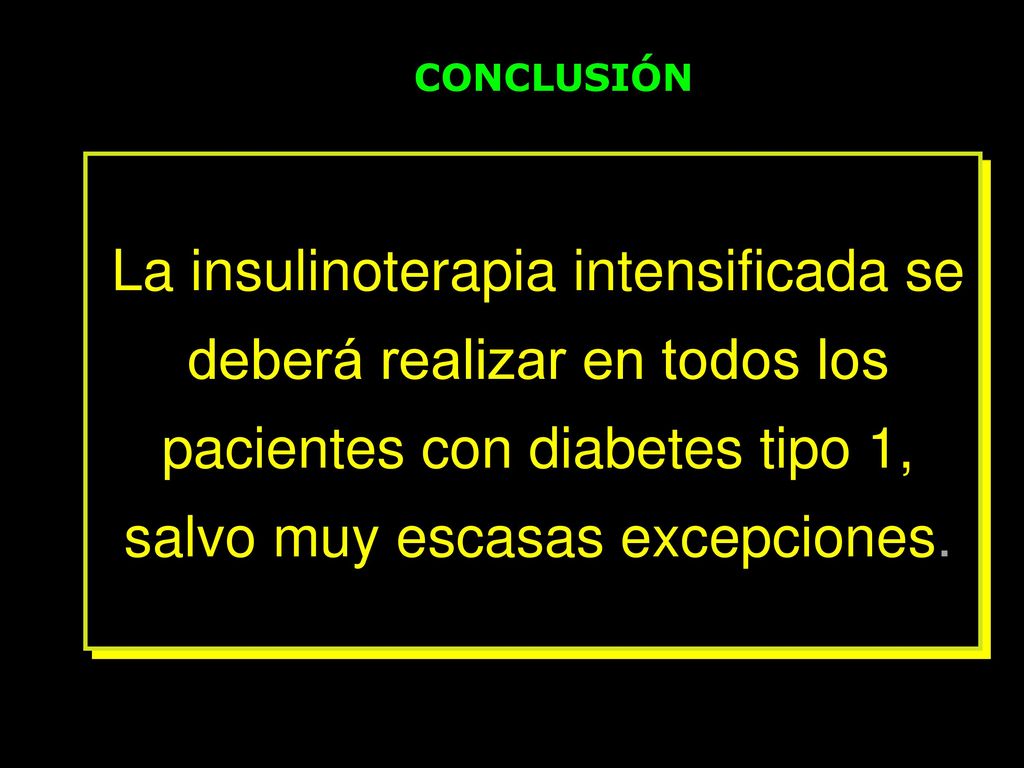 CONCLUSIÓN La insulinoterapia intensificada se deberá realizar en todos los pacientes con diabetes tipo 1, salvo muy escasas excepciones.