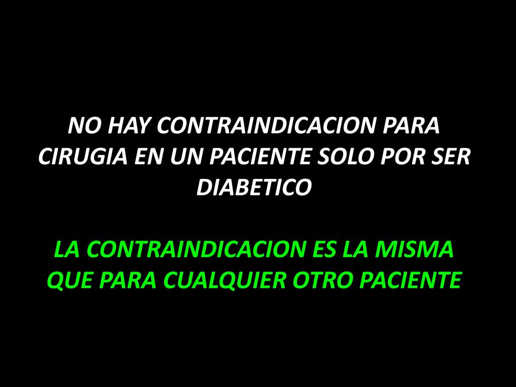 NO HAY CONTRAINDICACION PARA CIRUGIA EN UN PACIENTE SOLO POR SER DIABETICO LA CONTRAINDICACION ES LA MISMA QUE PARA CUALQUIER OTRO PACIENTE