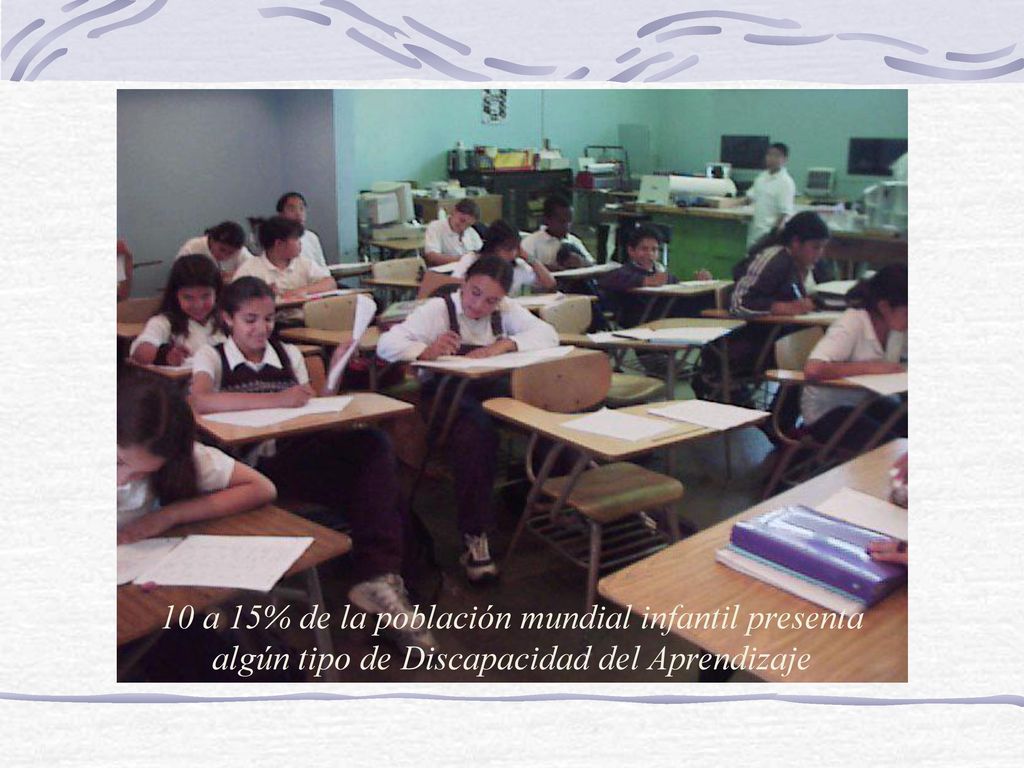 10 a 15% de la población mundial infantil presenta algún tipo de Discapacidad del Aprendizaje