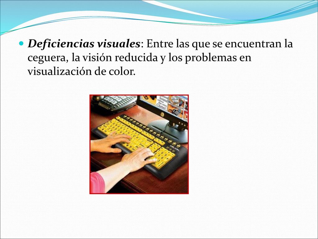 Deficiencias visuales: Entre las que se encuentran la ceguera, la visión reducida y los problemas en visualización de color.