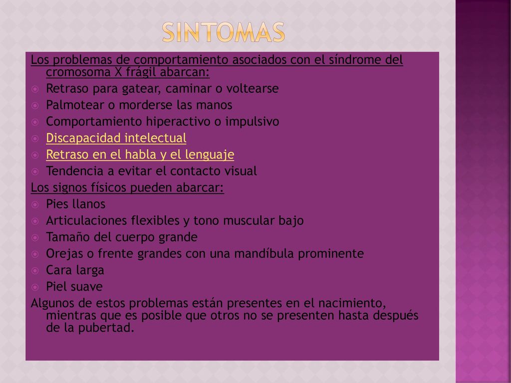 SINTOMAS Los problemas de comportamiento asociados con el síndrome del cromosoma X frágil abarcan: