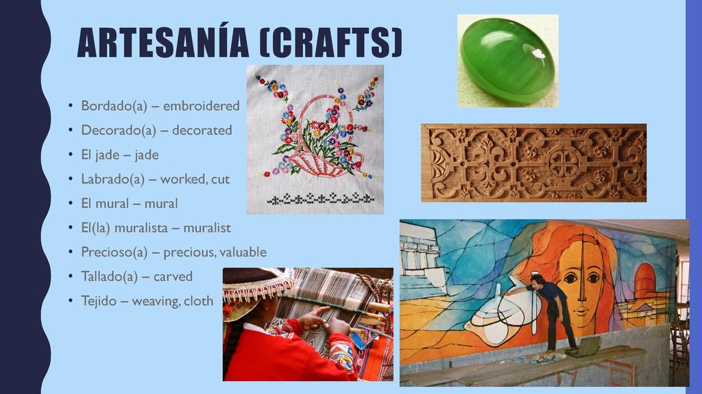 Artesanía (crafts) Bordado(a) – embroidered Decorado(a) – decorated