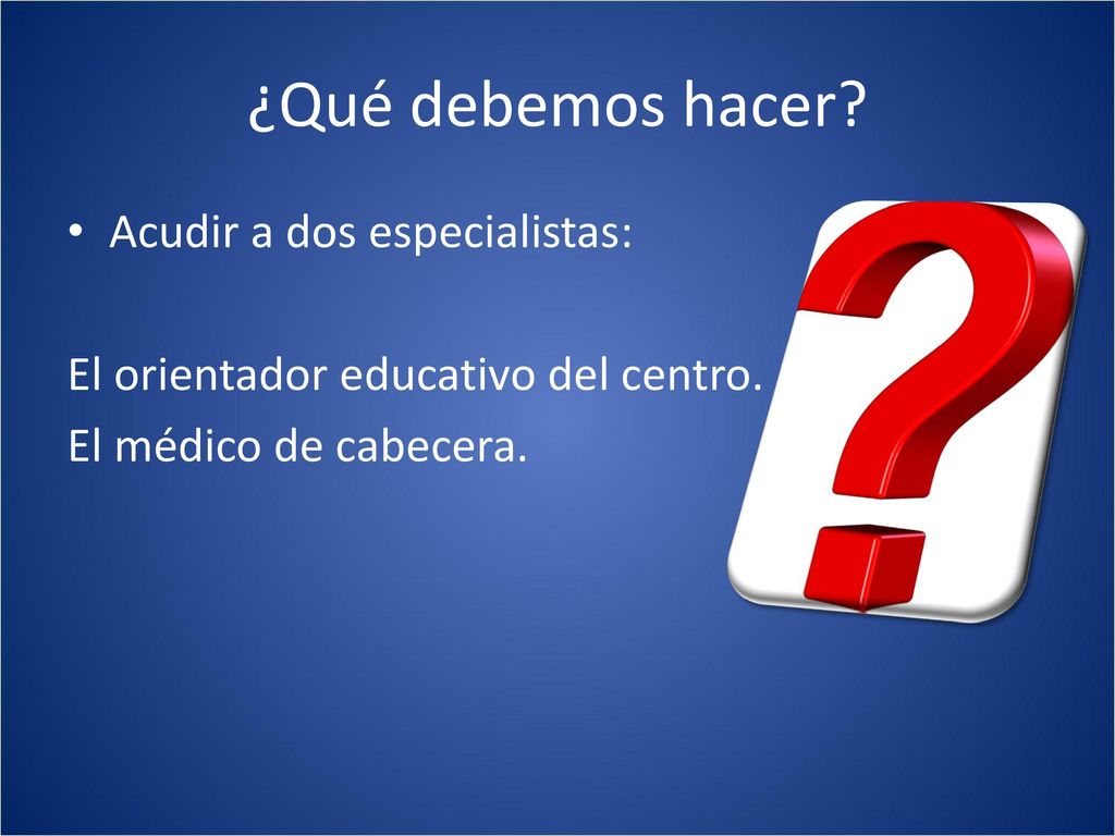 ¿Qué debemos hacer Acudir a dos especialistas: