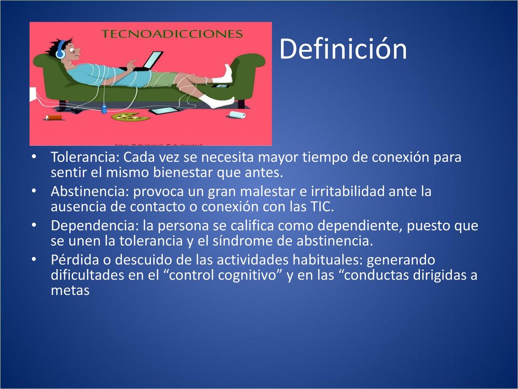 Definición Tolerancia: Cada vez se necesita mayor tiempo de conexión para sentir el mismo bienestar que antes.