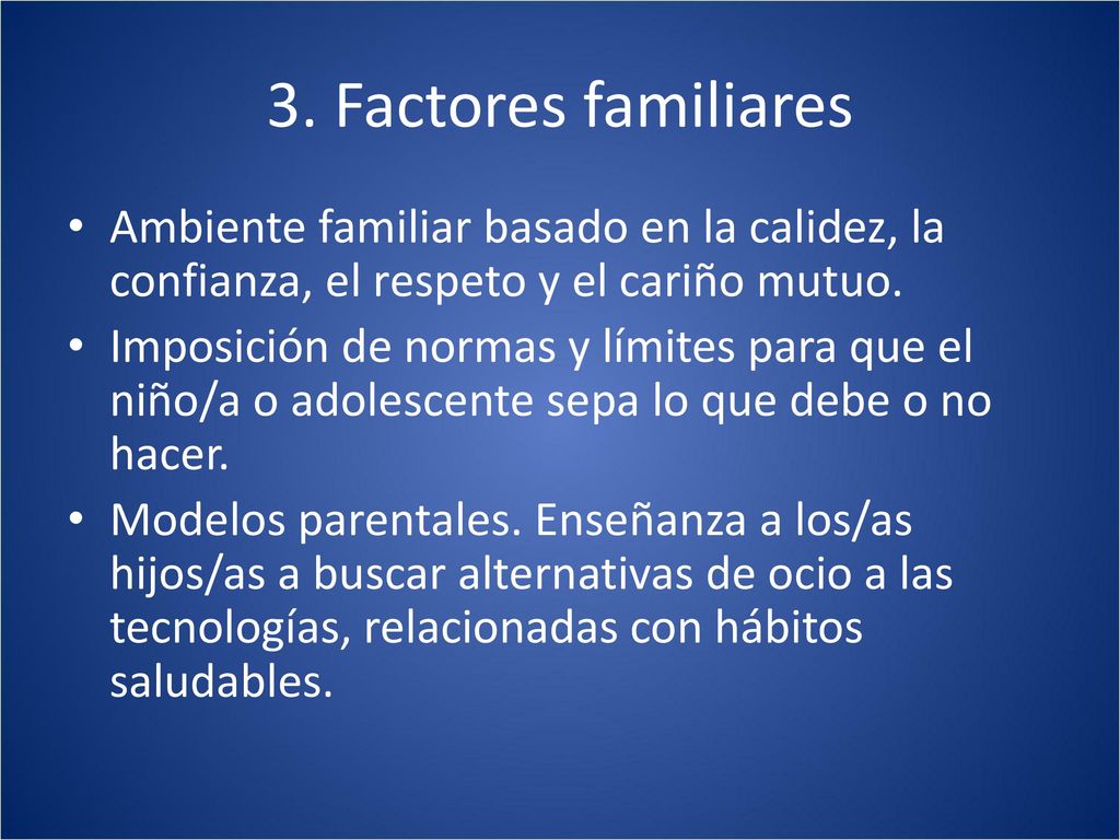 3. Factores familiares Ambiente familiar basado en la calidez, la confianza, el respeto y el cariño mutuo.