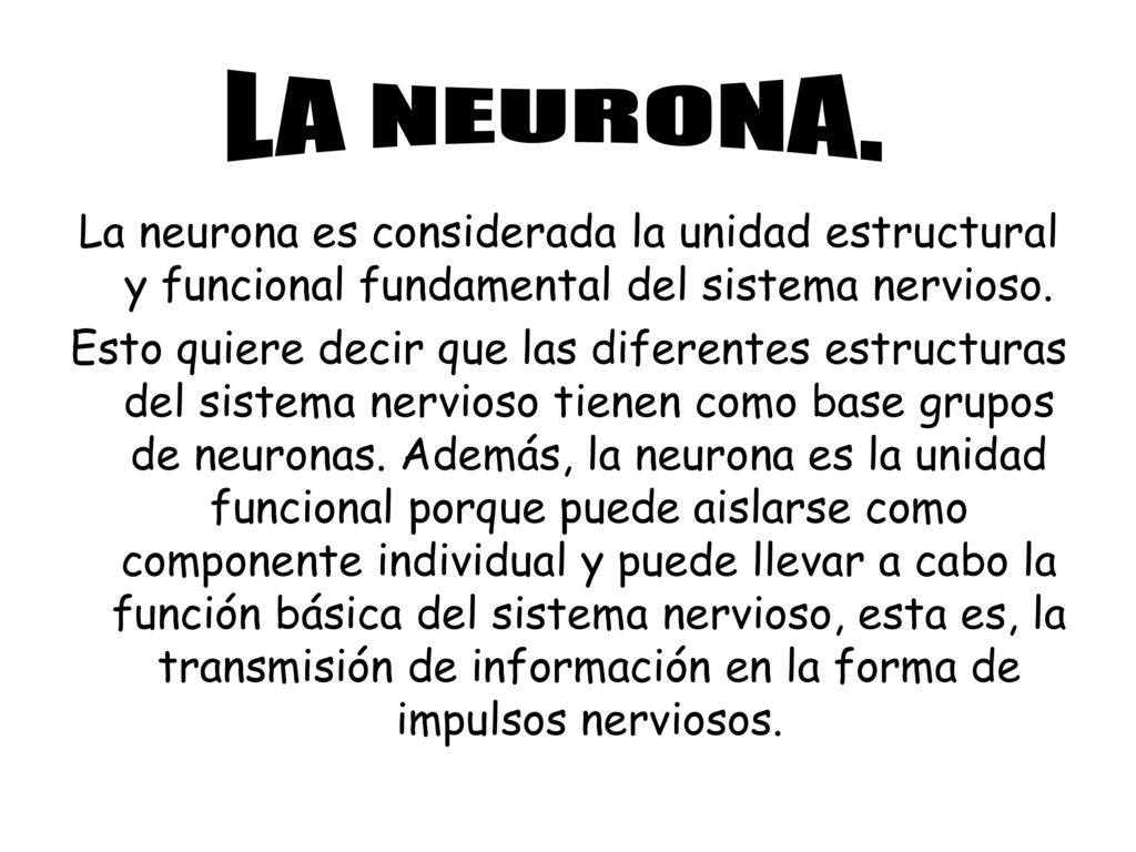 LA NEURONA. La neurona es considerada la unidad estructural y funcional fundamental del sistema nervioso.
