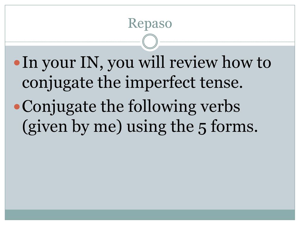 In your IN, you will review how to conjugate the imperfect tense.