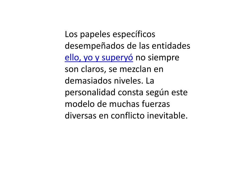 Los papeles específicos desempeñados de las entidades ello, yo y superyó no siempre son claros, se mezclan en demasiados niveles.